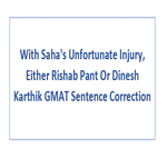 With Saha s Unfortunate Injury Either Rishab Pant Or Dinesh Karthik GMAT Sentence Correction