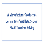 A Manufacturer Produces a Certain Men s Athletic Shoe in GMAT Problem Solving
