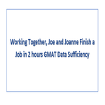 Working Together Joe and Joanne Finish a Job in 2 hours GMAT Data Sufficiency